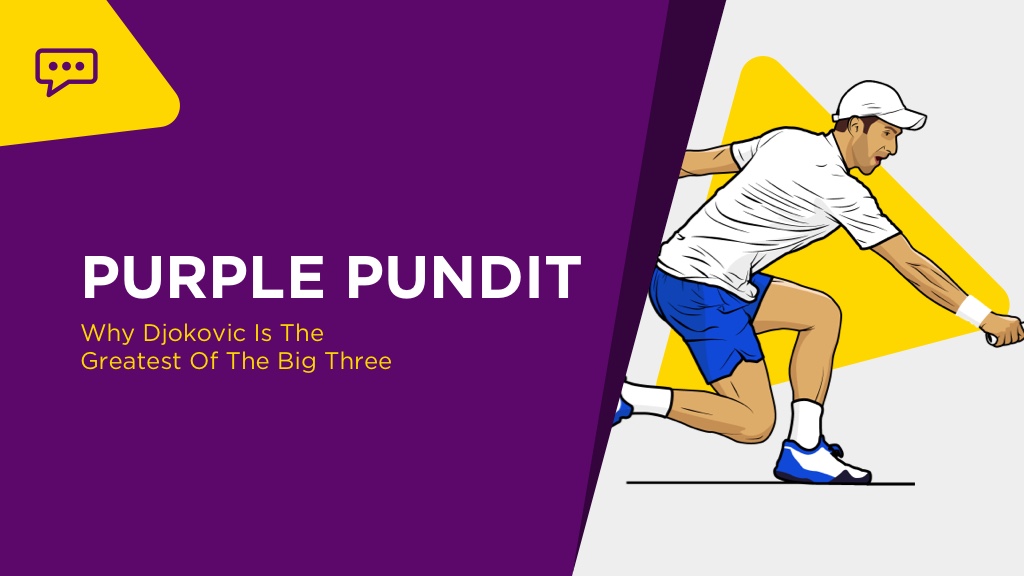 PURPLE PUNDIT: Why Djokovic Is The Greatest Of The Big Three