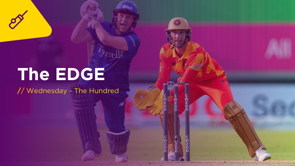 THE EDGE Weds: Southern Brave v Welsh Fire (The Hundred)