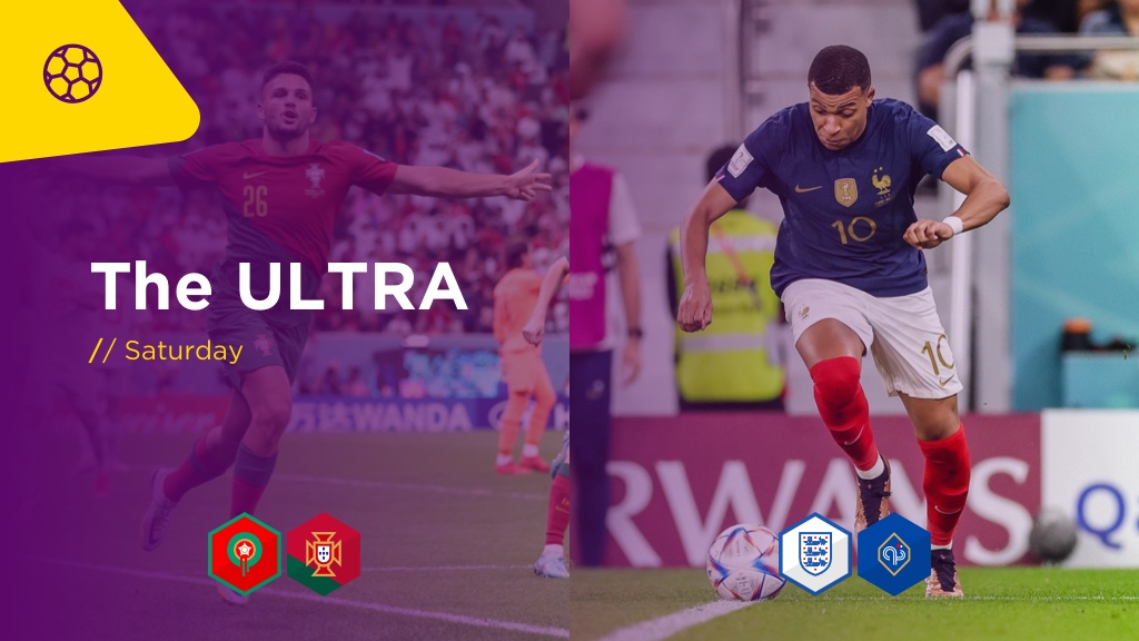 WORLD CUP ULTRA Sat: MOROCCO v PORTUGAL, ENGLAND v FRANCE